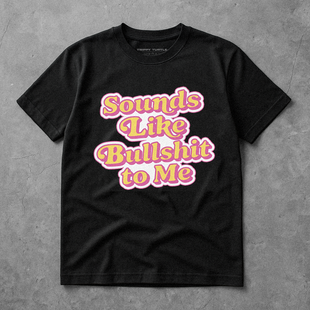 Sounds Like Bullshit To Me Slogan T-shirt
