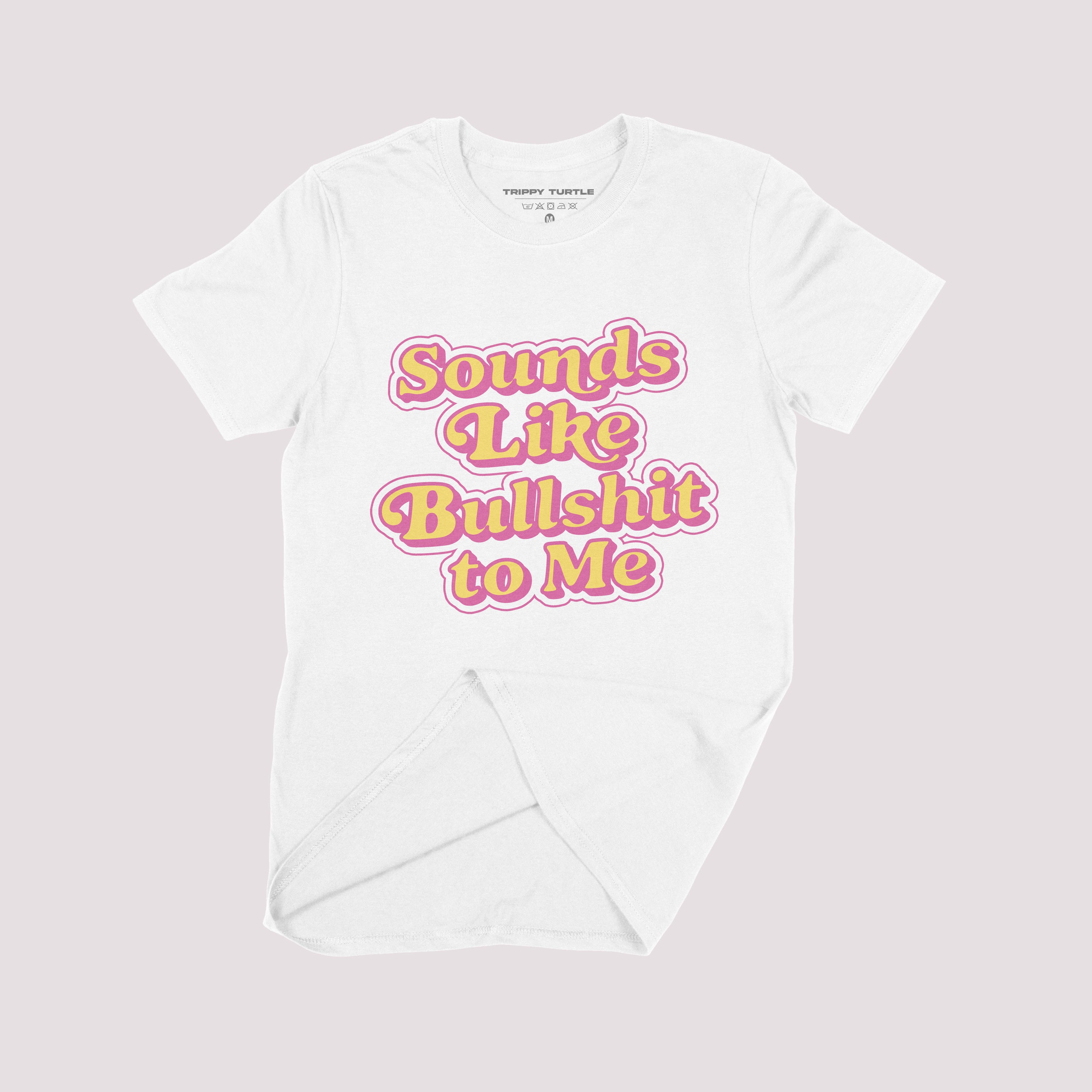 Sounds Like Bullshit To Me Slogan T-shirt
