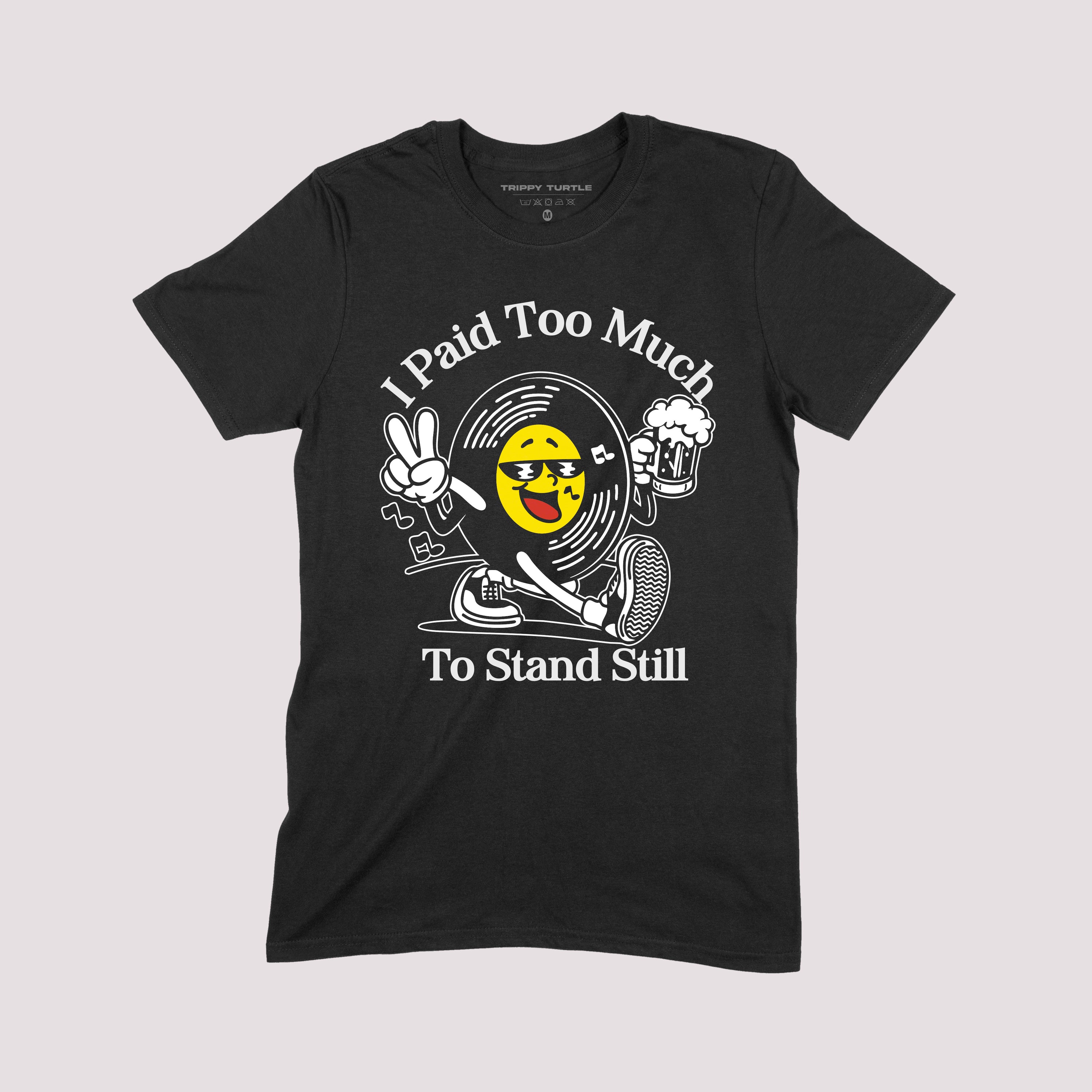 Paid Too Much To Stand Still T-shirt