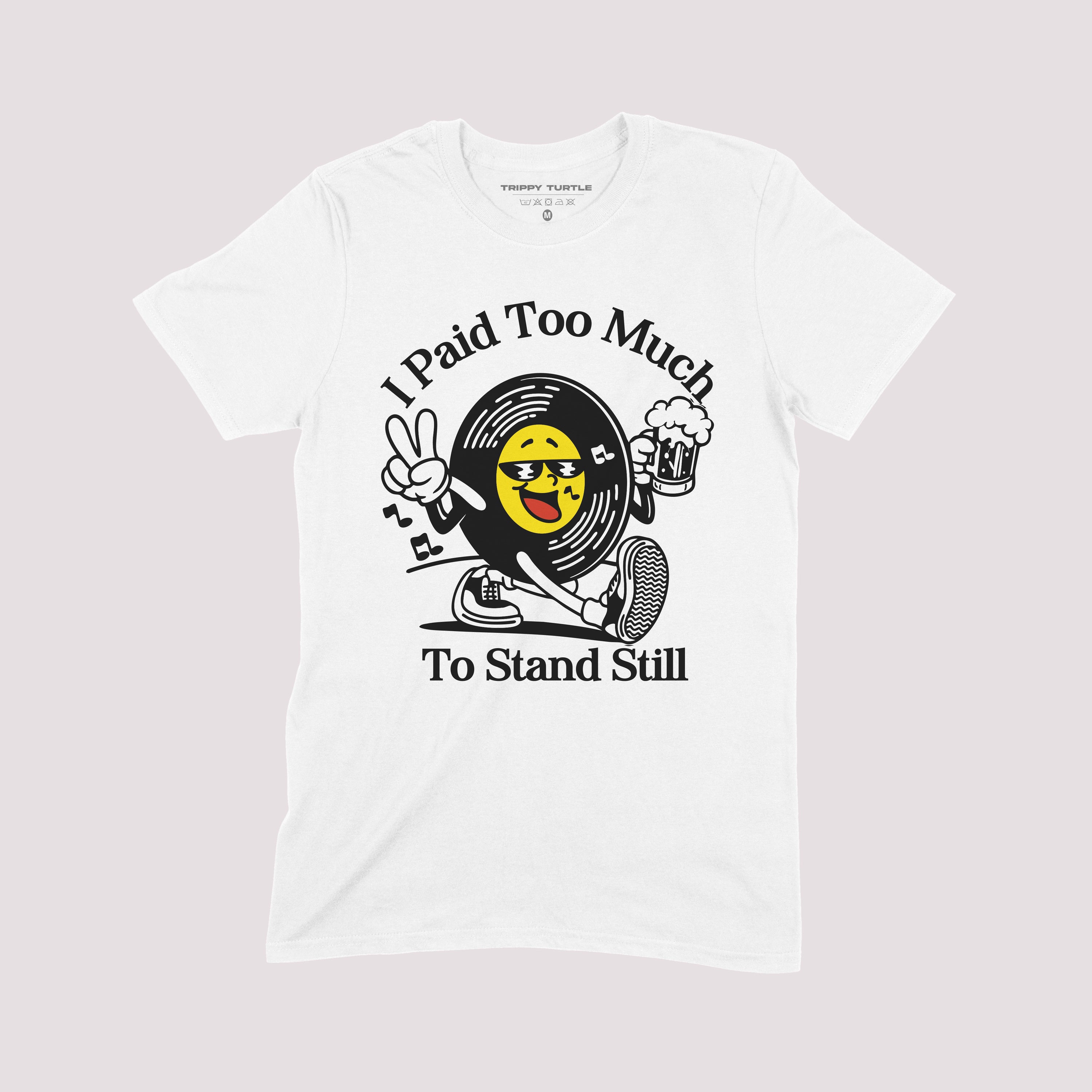 Paid Too Much To Stand Still T-shirt