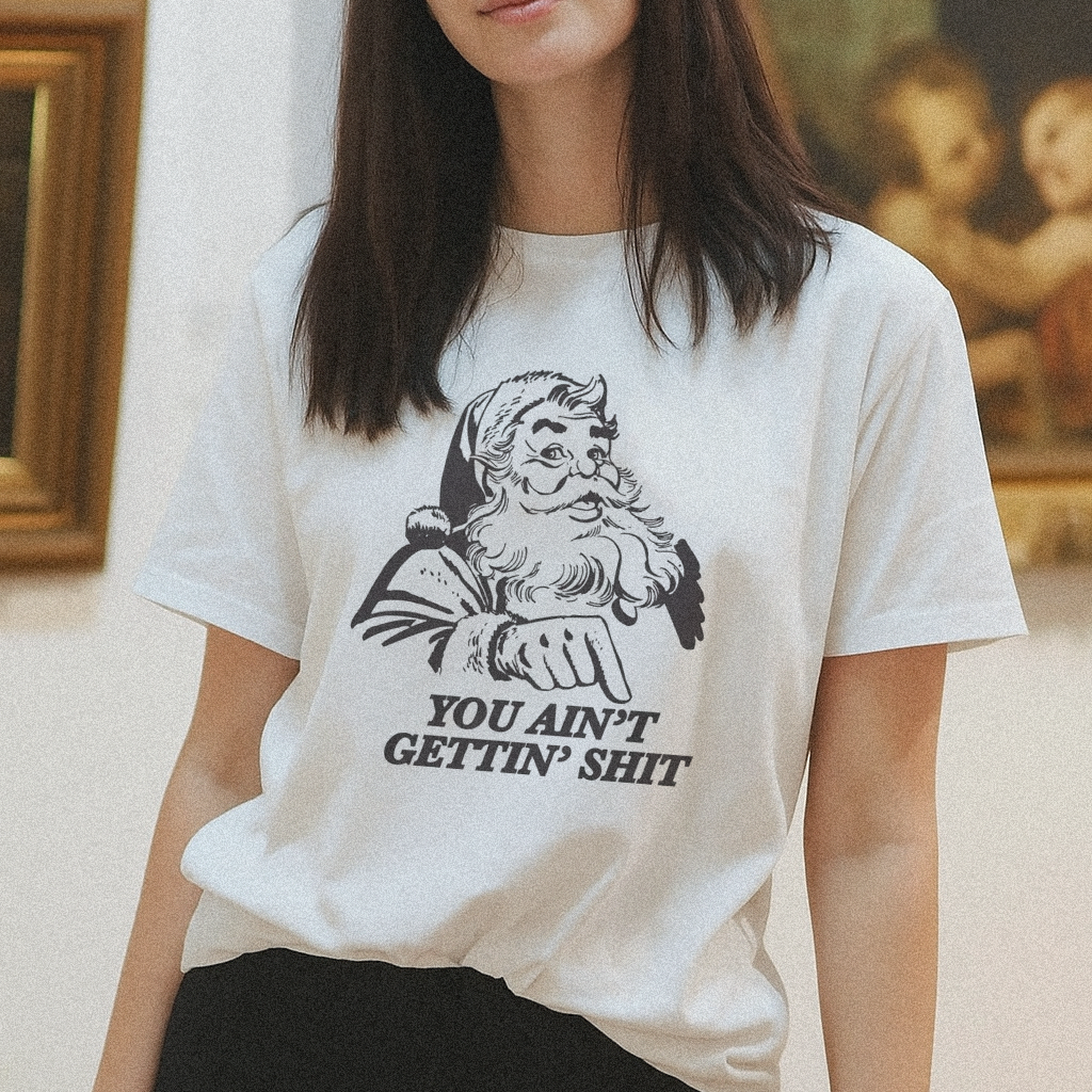You Ain't Getting Shit Christmas T-shirt