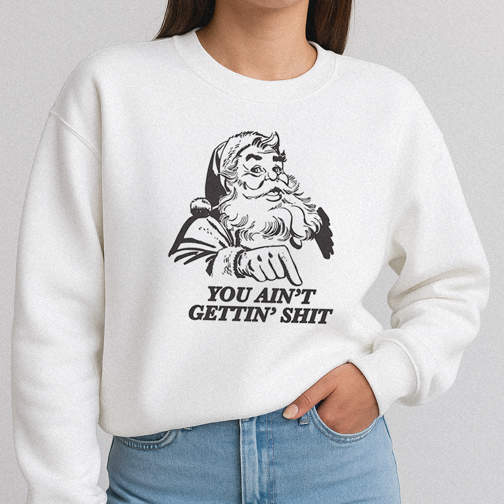 You Ain't Getting Shh Christmas Sweatshirt